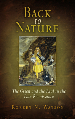 Back to Nature: The Green and the Real in the Late Renaissance - Watson, Robert, Professor