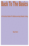 Back to the Basics: A Practical Guide to Rediscovering Simple Living