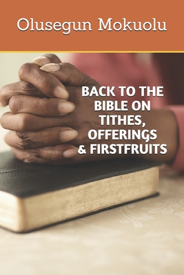 Back to the Bible on Tithes, Offerings and Firstfruits - Mokuolu, Olusegun