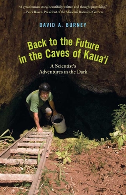 Back to the Future in the Caves of Kaua'i: A Scientist's Adventures in the Dark - Burney, David A, Professor