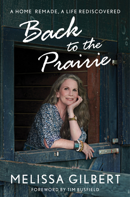 Back to the Prairie: A Home Remade, a Life Rediscovered - Gilbert, Melissa