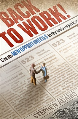 Back to Work!: Create New Opportunities in the Wake of Job Loss - Adams, Stephen, Professor