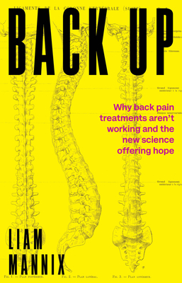 Back Up: Why back pain treatments aren't working and the new science offering hope - Mannix, Liam