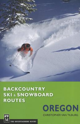 Backcountry Ski & Snowboard Routes Oregon - Van Tilburg, Christopher, M.D.