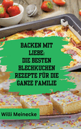 Backen mit Liebe: Die besten Blechkuchen Rezepte fr die ganze Familie: Mit ber 112 Rezepten