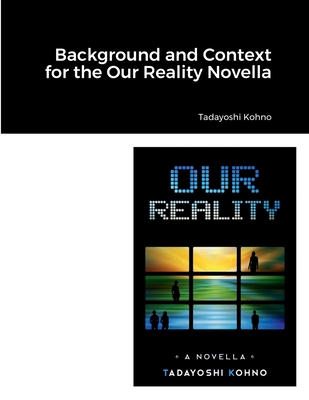 Background and Context for the Our Reality Novella - Kohno, Tadayoshi