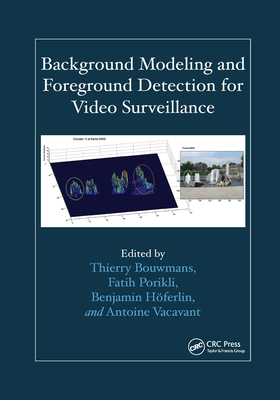 Background Modeling and Foreground Detection for Video Surveillance - Bouwmans, Thierry (Editor), and Porikli, Fatih (Editor), and Hferlin, Benjamin (Editor)