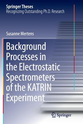 Background Processes in the Electrostatic Spectrometers of the Katrin Experiment - Mertens, Susanne