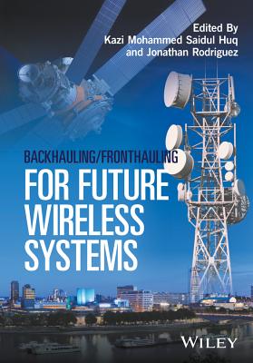 Backhauling / Fronthauling for Future Wireless Systems - Huq, Kazi Mohammed Saidul (Editor), and Rodriguez, Jonathan (Editor)