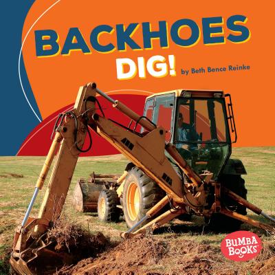 Backhoes Dig! - Reinke, Beth Bence