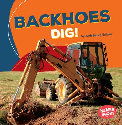 Backhoes Dig! - Reinke, Beth Bence
