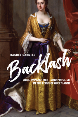 Backlash: Libel, Impeachment, and Populism in the Reign of Queen Anne - Carnell, Rachel