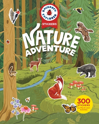 Backpack Explorer Stickers: Nature Adventure: 300 Stickers Plus Play & Learn Activities - Editors of Storey Publishing