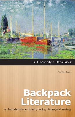 Backpack Literature: An Introduction to Fiction, Poetry, Drama, and Writing - Kennedy, X. J., and Gioia, Dana