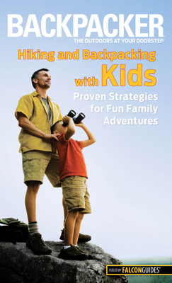 Backpacker magazine's Hiking and Backpacking with Kids: Proven Strategies For Fun Family Adventures - Absolon, Molly