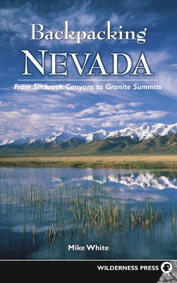 Backpacking Nevada: From Slickrock Canyons to Granite Summits - White, Mike