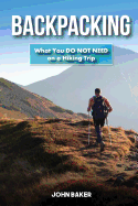 Backpacking: What You Do Not Need on a Hiking Trip