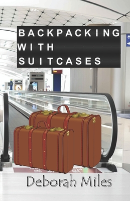 Backpacking With Suitcases - Miles, Deborah
