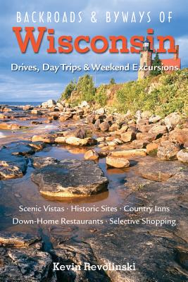 Backroads & Byways of Wisconsin: Drives, Day Trips & Weekend Excursions - Revolinski, Kevin