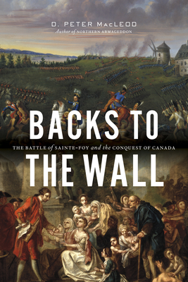 Backs to the Wall: The Battle of Sainte-Foy and the Conquest of Canada - MacLeod, D Peter