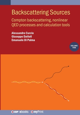 Backscattering Sources, Volume 2: Compton Scattering, Hard Qed Processes and Computation Tools - Curcio, Alessandro
