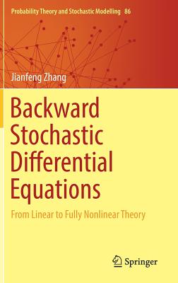Backward Stochastic Differential Equations: From Linear to Fully Nonlinear Theory - Zhang, Jianfeng