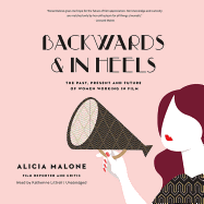 Backwards and in Heels Lib/E: The Past, Present, and Future of Women Working in Film