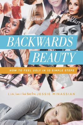 Backwards Beauty: How to Feel Ugly in 10 Simple Steps - Minassian, Jessie