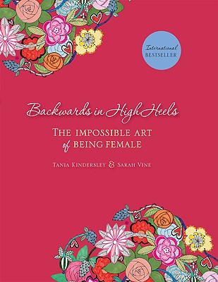 Backwards in High Heels: The Impossible Art of Being Female - Kindersley, Tania, and Vine, Sarah