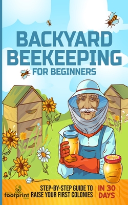 Backyard Beekeeping for Beginners: Step-By-Step Guide To Raise Your First Colonies in 30 Days - Press, Small Footprint