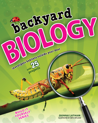 Backyard Biology: Investigate Habitats Outside Your Door with 25 Projects - Latham, Donna