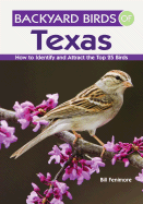 Backyard Birds of Texas: How to Identify and Attract the Top 25 Birds
