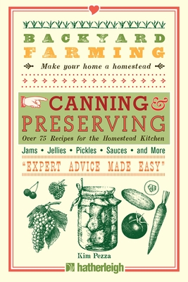 Backyard Farming: Canning & Preserving: Over 75 Recipes for the Homestead Kitchen - Pezza, Kim