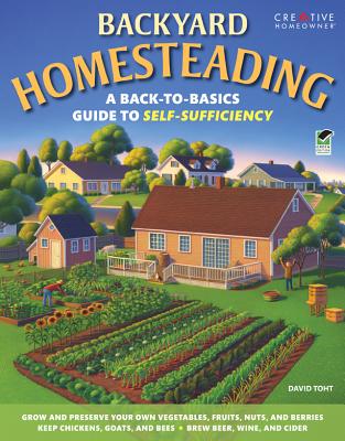 Backyard Homesteading: A Back-To-Basics Guide to Self-Sufficiency - Toht, David