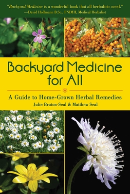 Backyard Medicine for All: A Guide to Home-Grown Herbal Remedies - Bruton-Seal, Julie, and Seal, Matthew