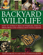 Backyard Wildlife: How to Attract Bees, Butterflies, Insects, Birds, Frogs and Animals Into Your Garden