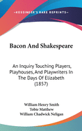 Bacon and Shakespeare: An Inquiry Touching Players, Playhouses, and Playwriters in the Days of Elizabeth (1857)