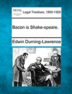 Bacon Is Shake-Speare. - Durning-Lawrence, Edwin