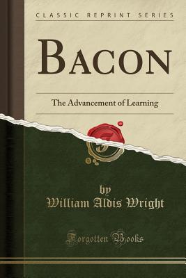 Bacon: The Advancement of Learning (Classic Reprint) - Wright, William Aldis