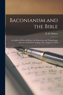 Baconianism and the Bible: An Address Delivered Before the Eumenean and Philanthropic Societies of Davidson College, N. C. August 11, 1852 (Classic Reprint)