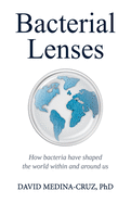Bacterial Lenses: How bacteria have shaped the world within and around us