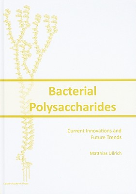 Bacterial Polysaccharides: Current Innovations and Future Trends - Ullrich, Matthias (Editor)