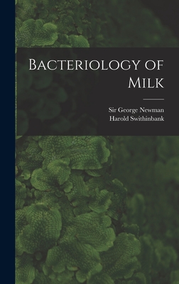 Bacteriology of Milk - Swithinbank, Harold, and Newman, George