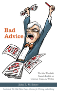 Bad Advice: The Most Unreliable Counsel Available on Grammar, Usage, and Writing