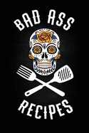 Bad Ass Recipes: Blank Cookbook To Write In For Men And Women - Kitchen Chef Flower Sugar Skull - Master Cook Cooking Notebook