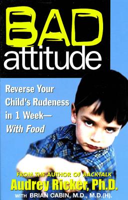 Bad Attitude: Reverse Your Child's Rudeness in 1 Week--With Food - Ricker, Audrey, and Cabin, Brian L