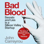 Bad Blood: Secrets and Lies in a Silicon Valley Startup: The Story of Elizabeth Holmes and the Theranos Scandal