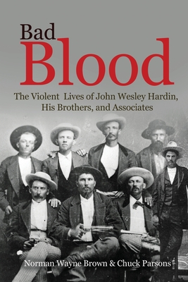 Bad Blood: The Violent Lives of John Wesley Hardin, His Brothers, and Associates - Brown, Norman Wayne, and Parsons, Chuck