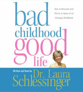 Bad Childhood---Good Life CD: How to Blossom and Thrive in Spite of an Unhappy Childhood