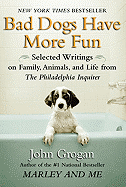 Bad Dogs Have More Fun: Selected Writings on Family, Animals, and Life by John Grogan for the Philadelphia Inquirer